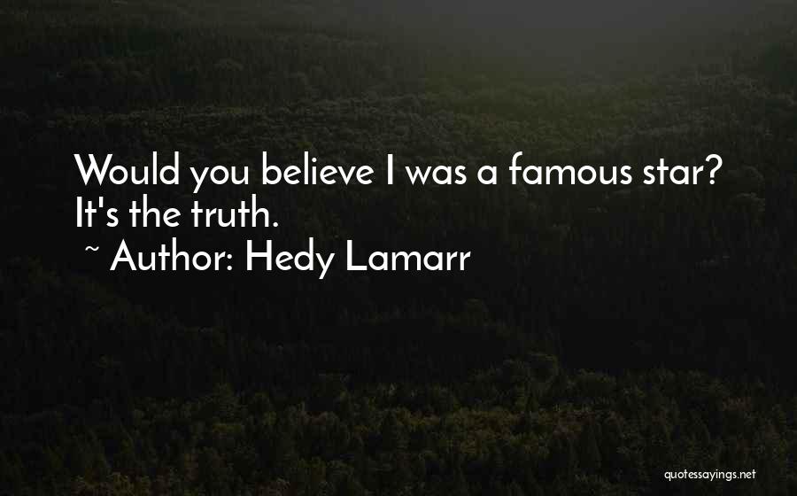 Hedy Lamarr Quotes: Would You Believe I Was A Famous Star? It's The Truth.