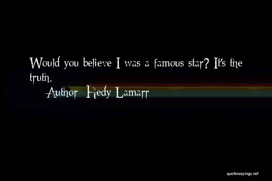 Hedy Lamarr Quotes: Would You Believe I Was A Famous Star? It's The Truth.