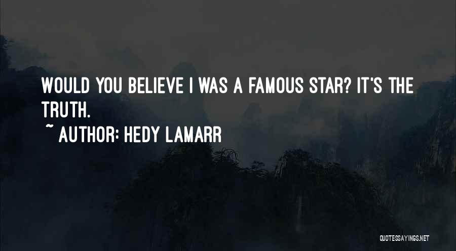 Hedy Lamarr Quotes: Would You Believe I Was A Famous Star? It's The Truth.