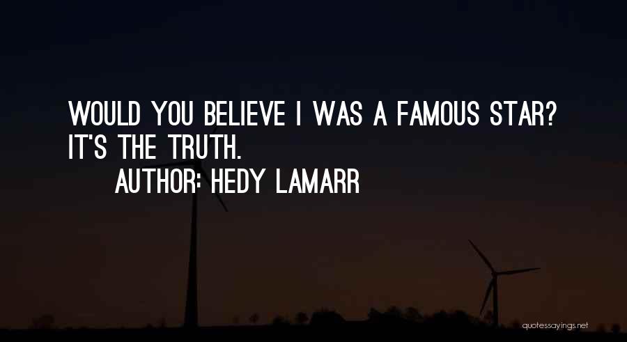 Hedy Lamarr Quotes: Would You Believe I Was A Famous Star? It's The Truth.