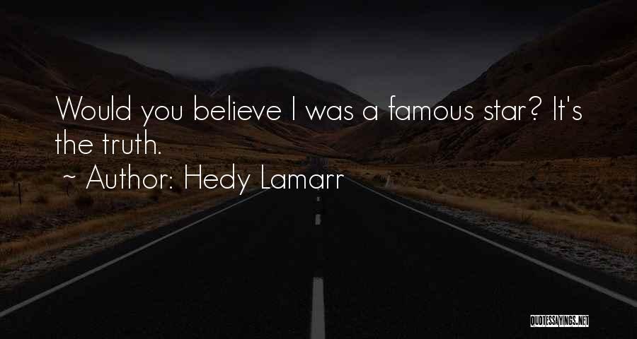 Hedy Lamarr Quotes: Would You Believe I Was A Famous Star? It's The Truth.