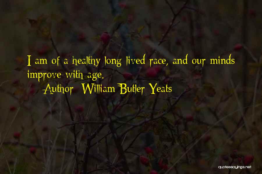 William Butler Yeats Quotes: I Am Of A Healthy Long Lived Race, And Our Minds Improve With Age.