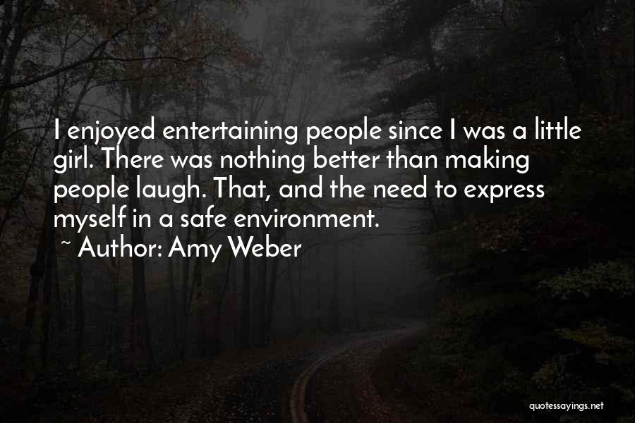 Amy Weber Quotes: I Enjoyed Entertaining People Since I Was A Little Girl. There Was Nothing Better Than Making People Laugh. That, And