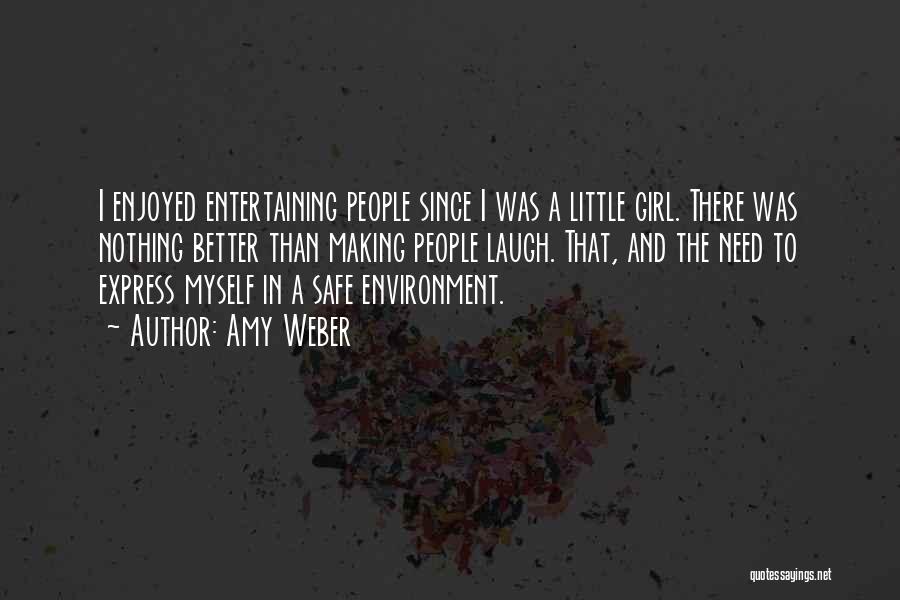 Amy Weber Quotes: I Enjoyed Entertaining People Since I Was A Little Girl. There Was Nothing Better Than Making People Laugh. That, And