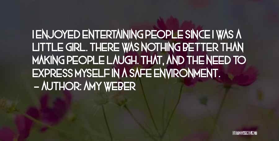 Amy Weber Quotes: I Enjoyed Entertaining People Since I Was A Little Girl. There Was Nothing Better Than Making People Laugh. That, And