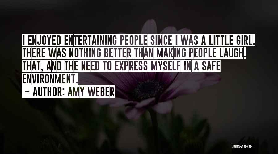 Amy Weber Quotes: I Enjoyed Entertaining People Since I Was A Little Girl. There Was Nothing Better Than Making People Laugh. That, And