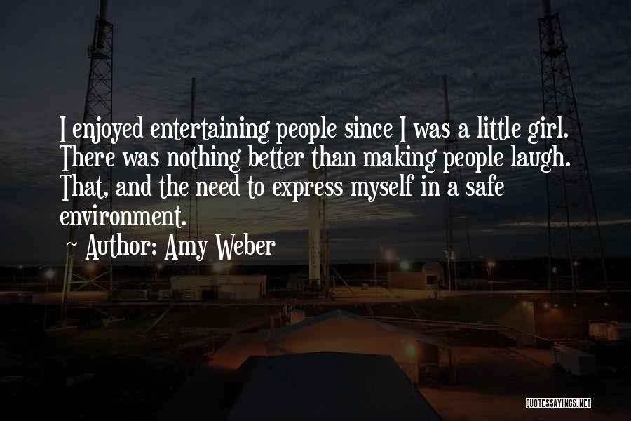 Amy Weber Quotes: I Enjoyed Entertaining People Since I Was A Little Girl. There Was Nothing Better Than Making People Laugh. That, And