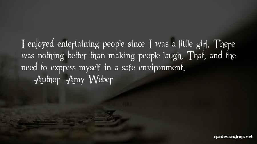 Amy Weber Quotes: I Enjoyed Entertaining People Since I Was A Little Girl. There Was Nothing Better Than Making People Laugh. That, And