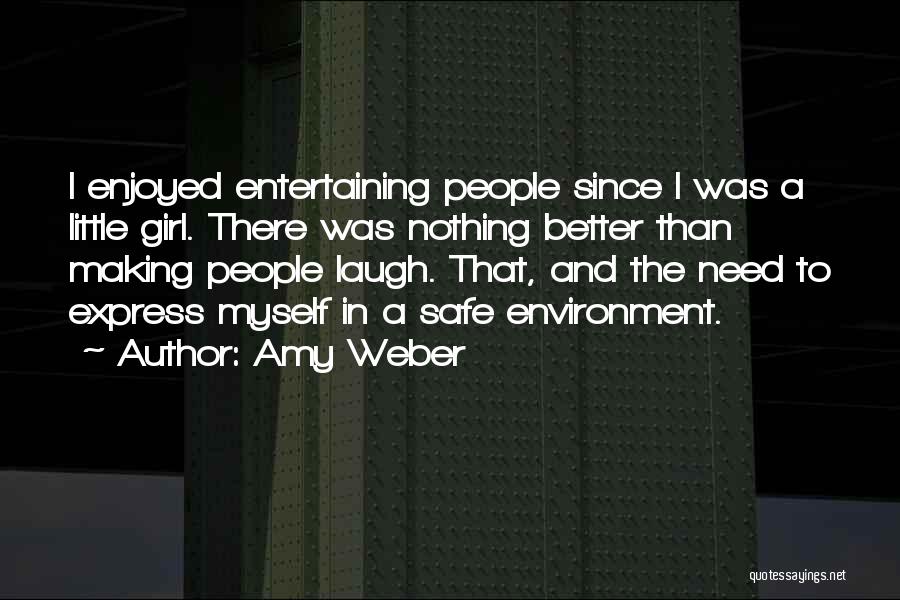 Amy Weber Quotes: I Enjoyed Entertaining People Since I Was A Little Girl. There Was Nothing Better Than Making People Laugh. That, And