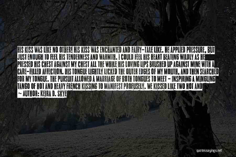 Keira D. Skye Quotes: His Kiss Was Like No Other! His Kiss Was Enchanted And Fairy-tale Like. He Applied Pressure, But Just Enough To