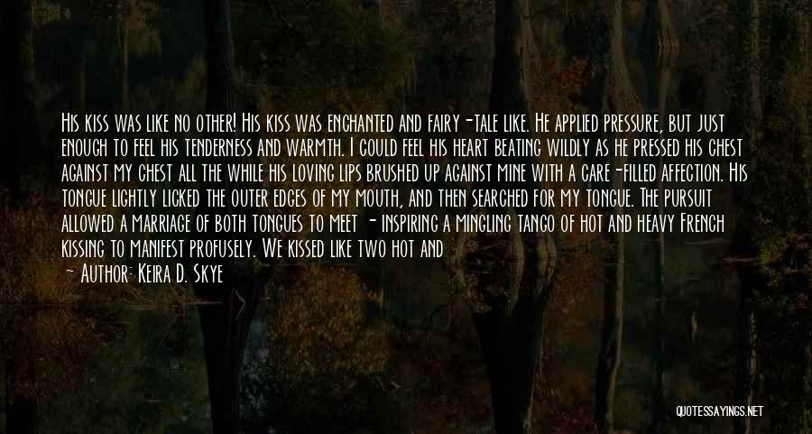 Keira D. Skye Quotes: His Kiss Was Like No Other! His Kiss Was Enchanted And Fairy-tale Like. He Applied Pressure, But Just Enough To