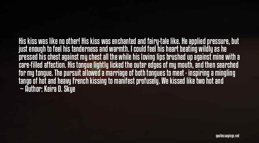 Keira D. Skye Quotes: His Kiss Was Like No Other! His Kiss Was Enchanted And Fairy-tale Like. He Applied Pressure, But Just Enough To