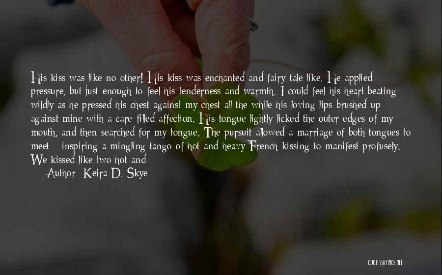 Keira D. Skye Quotes: His Kiss Was Like No Other! His Kiss Was Enchanted And Fairy-tale Like. He Applied Pressure, But Just Enough To