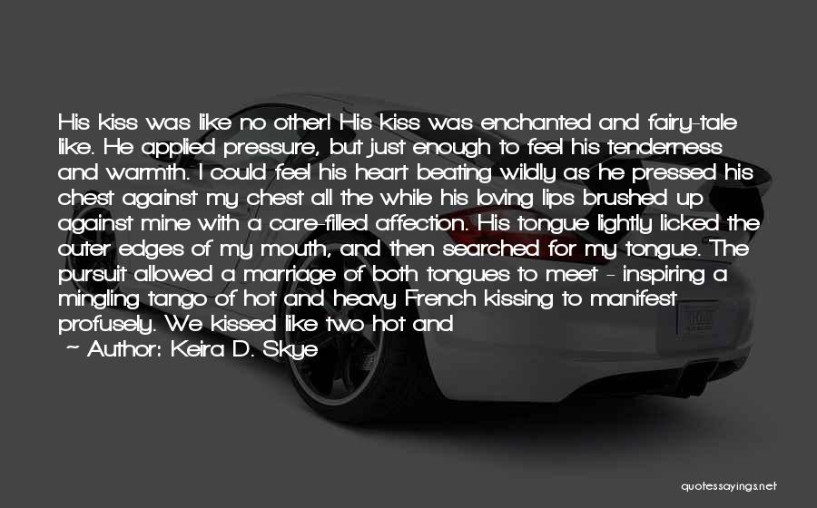 Keira D. Skye Quotes: His Kiss Was Like No Other! His Kiss Was Enchanted And Fairy-tale Like. He Applied Pressure, But Just Enough To