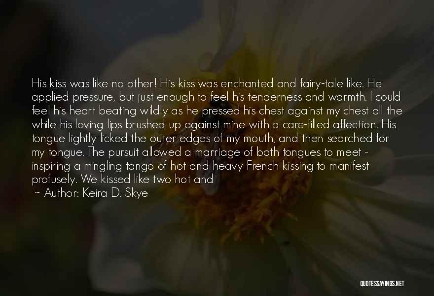 Keira D. Skye Quotes: His Kiss Was Like No Other! His Kiss Was Enchanted And Fairy-tale Like. He Applied Pressure, But Just Enough To