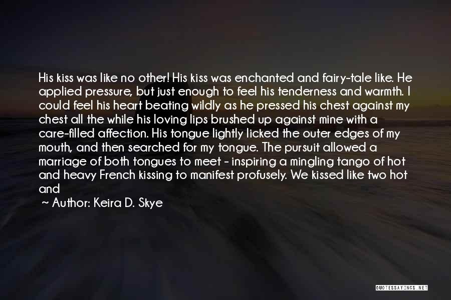 Keira D. Skye Quotes: His Kiss Was Like No Other! His Kiss Was Enchanted And Fairy-tale Like. He Applied Pressure, But Just Enough To