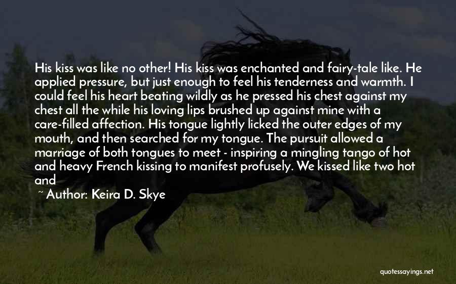 Keira D. Skye Quotes: His Kiss Was Like No Other! His Kiss Was Enchanted And Fairy-tale Like. He Applied Pressure, But Just Enough To