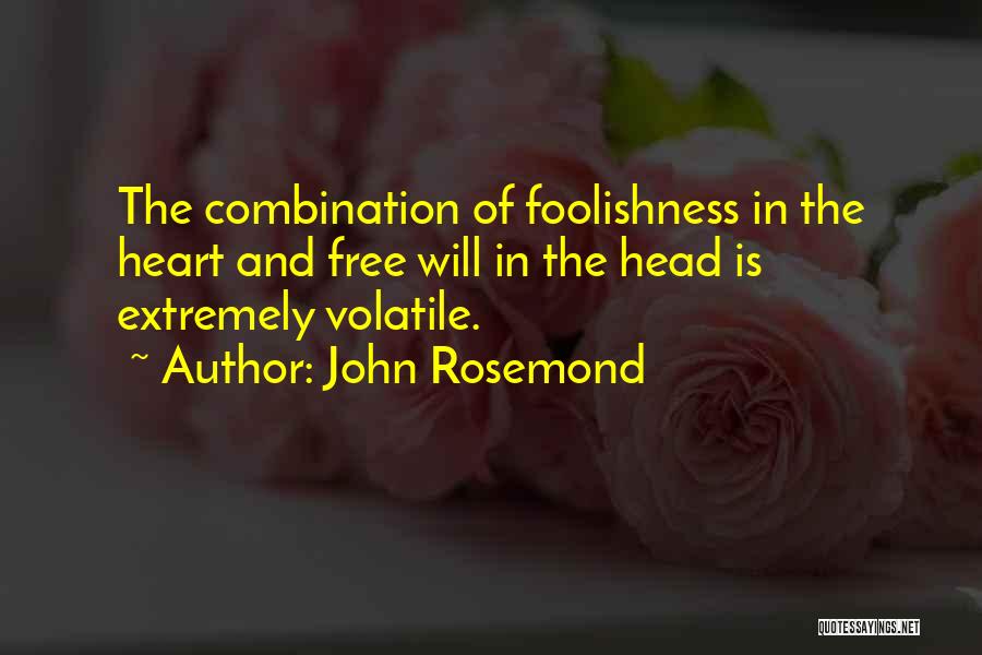 John Rosemond Quotes: The Combination Of Foolishness In The Heart And Free Will In The Head Is Extremely Volatile.