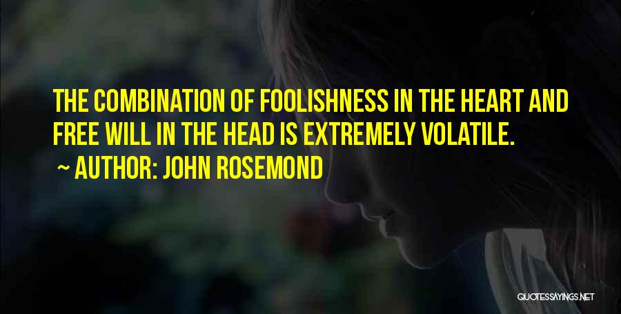 John Rosemond Quotes: The Combination Of Foolishness In The Heart And Free Will In The Head Is Extremely Volatile.