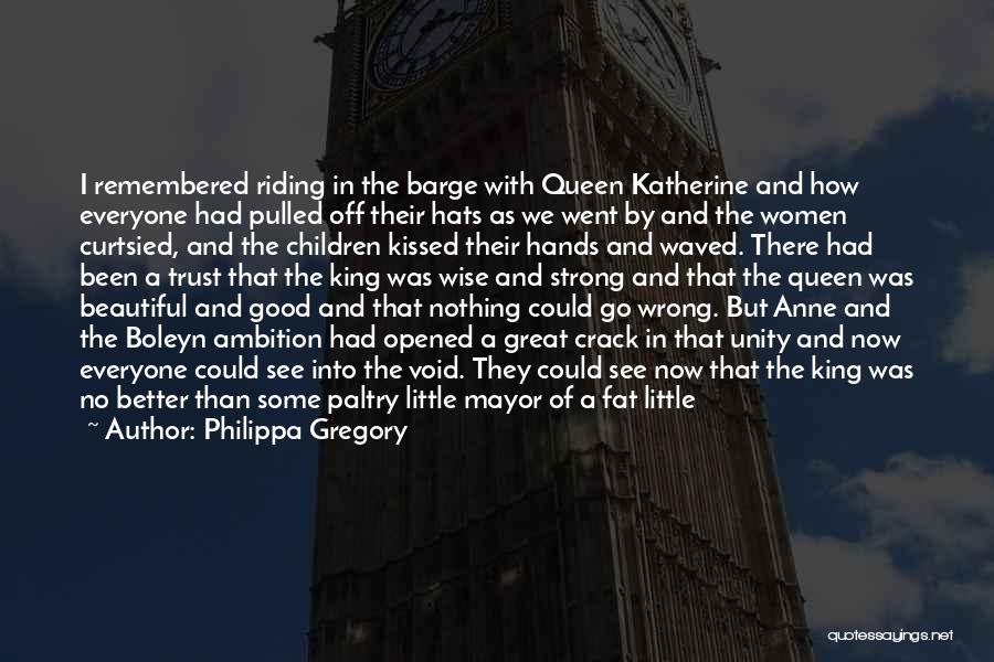 Philippa Gregory Quotes: I Remembered Riding In The Barge With Queen Katherine And How Everyone Had Pulled Off Their Hats As We Went