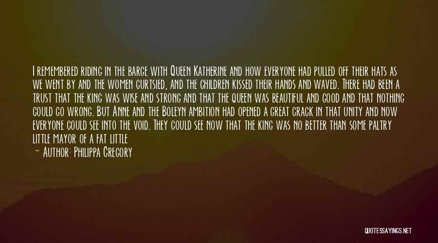 Philippa Gregory Quotes: I Remembered Riding In The Barge With Queen Katherine And How Everyone Had Pulled Off Their Hats As We Went