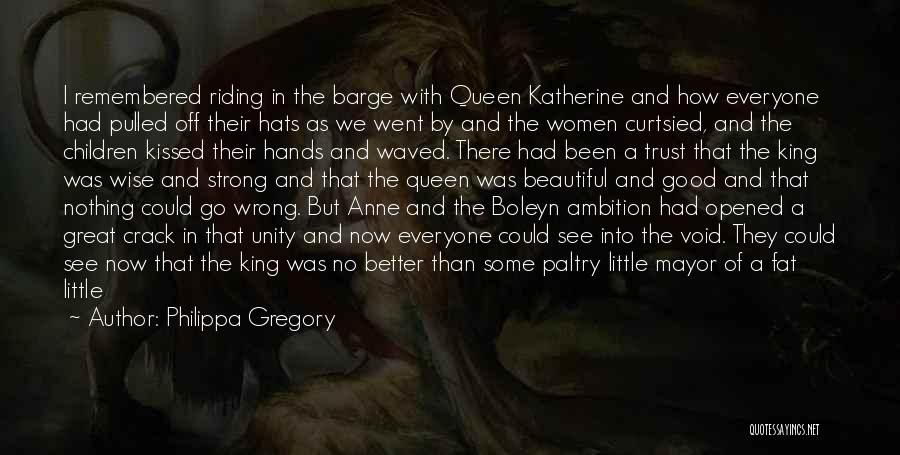 Philippa Gregory Quotes: I Remembered Riding In The Barge With Queen Katherine And How Everyone Had Pulled Off Their Hats As We Went