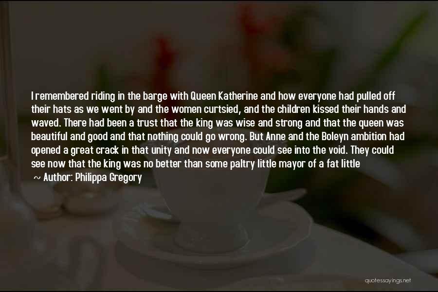 Philippa Gregory Quotes: I Remembered Riding In The Barge With Queen Katherine And How Everyone Had Pulled Off Their Hats As We Went