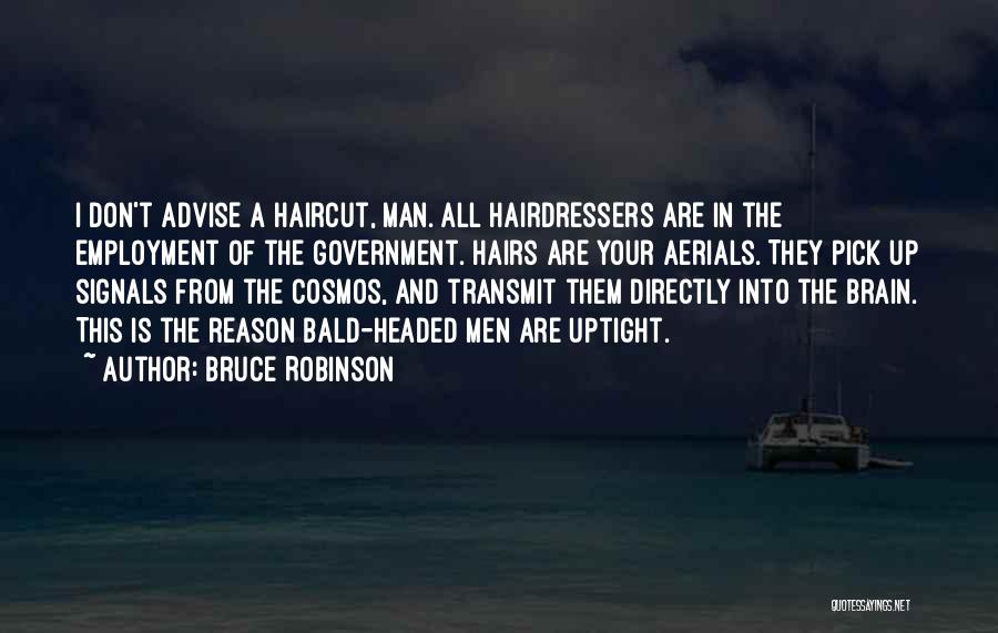 Bruce Robinson Quotes: I Don't Advise A Haircut, Man. All Hairdressers Are In The Employment Of The Government. Hairs Are Your Aerials. They