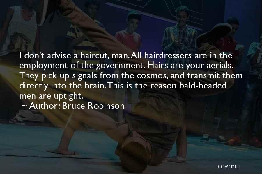 Bruce Robinson Quotes: I Don't Advise A Haircut, Man. All Hairdressers Are In The Employment Of The Government. Hairs Are Your Aerials. They