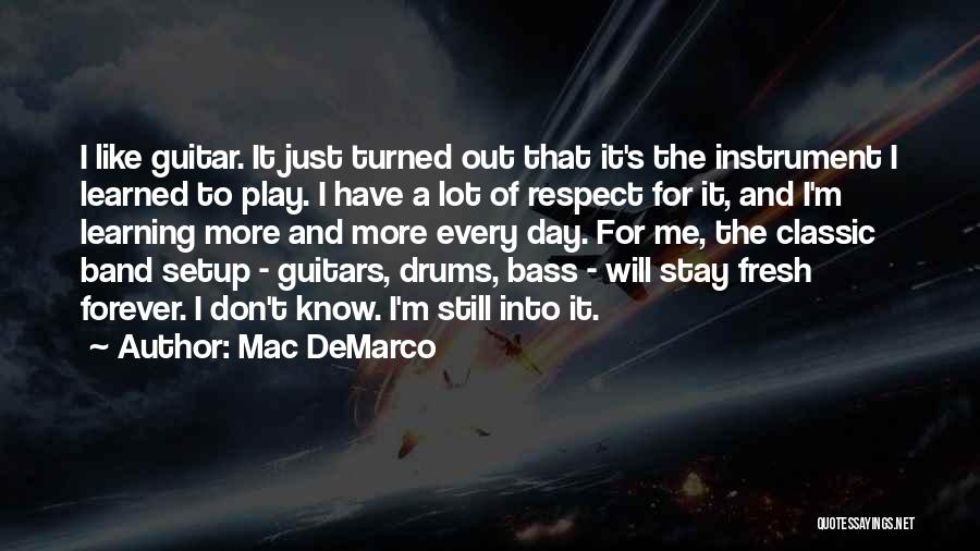 Mac DeMarco Quotes: I Like Guitar. It Just Turned Out That It's The Instrument I Learned To Play. I Have A Lot Of