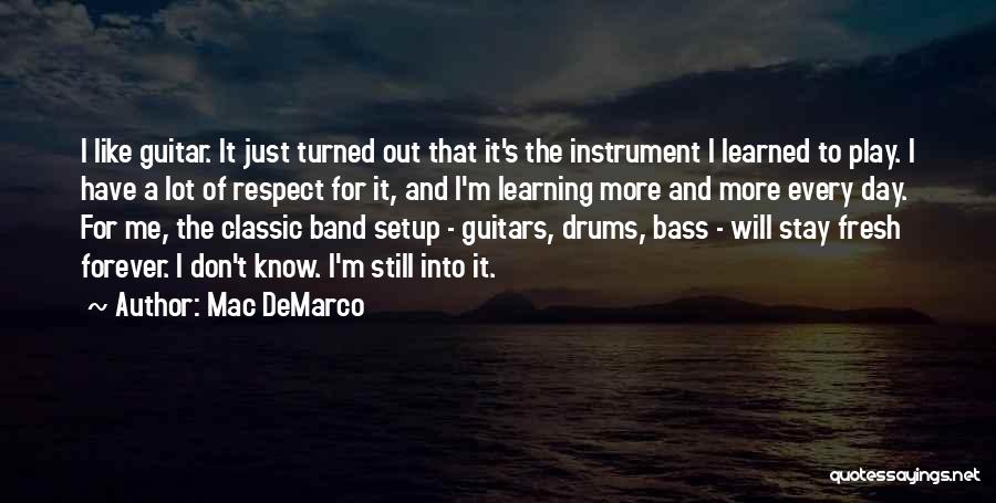 Mac DeMarco Quotes: I Like Guitar. It Just Turned Out That It's The Instrument I Learned To Play. I Have A Lot Of