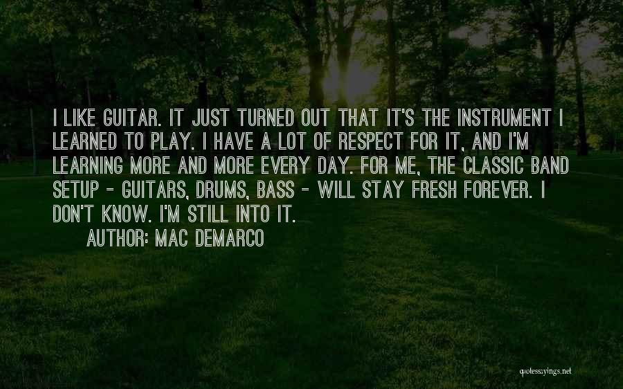 Mac DeMarco Quotes: I Like Guitar. It Just Turned Out That It's The Instrument I Learned To Play. I Have A Lot Of