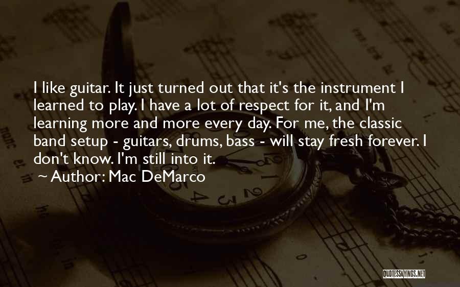 Mac DeMarco Quotes: I Like Guitar. It Just Turned Out That It's The Instrument I Learned To Play. I Have A Lot Of