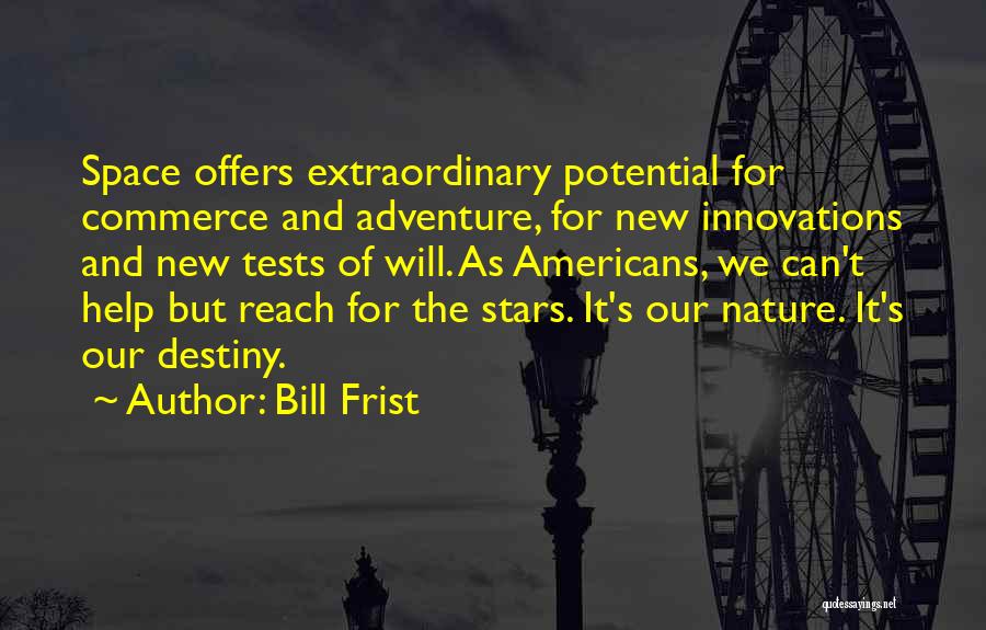Bill Frist Quotes: Space Offers Extraordinary Potential For Commerce And Adventure, For New Innovations And New Tests Of Will. As Americans, We Can't