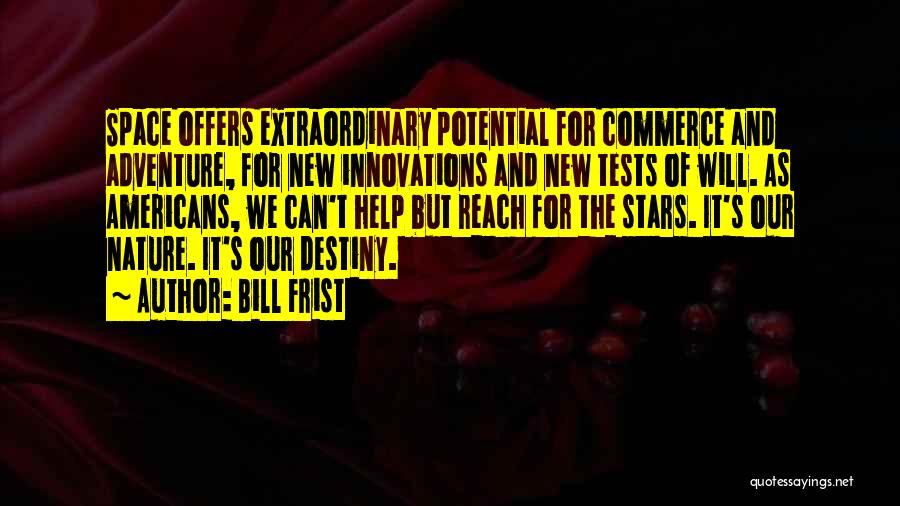 Bill Frist Quotes: Space Offers Extraordinary Potential For Commerce And Adventure, For New Innovations And New Tests Of Will. As Americans, We Can't