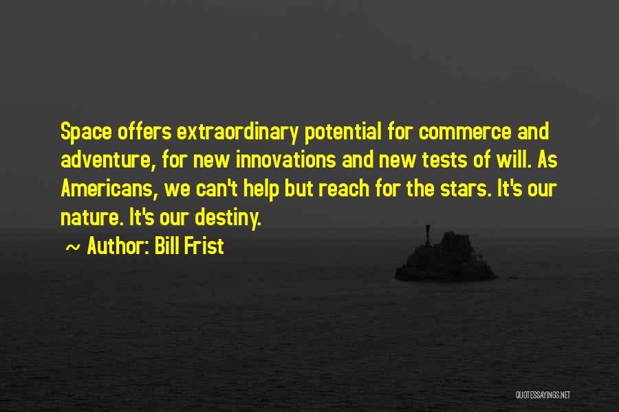 Bill Frist Quotes: Space Offers Extraordinary Potential For Commerce And Adventure, For New Innovations And New Tests Of Will. As Americans, We Can't