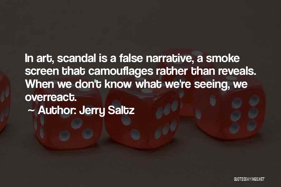 Jerry Saltz Quotes: In Art, Scandal Is A False Narrative, A Smoke Screen That Camouflages Rather Than Reveals. When We Don't Know What