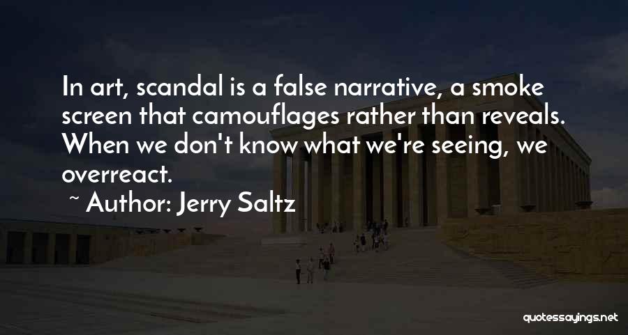 Jerry Saltz Quotes: In Art, Scandal Is A False Narrative, A Smoke Screen That Camouflages Rather Than Reveals. When We Don't Know What