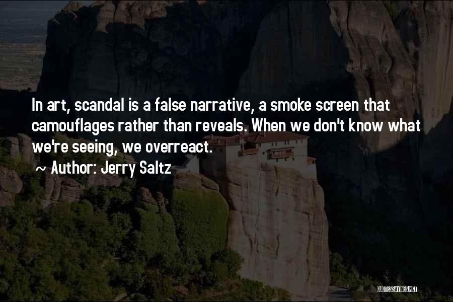 Jerry Saltz Quotes: In Art, Scandal Is A False Narrative, A Smoke Screen That Camouflages Rather Than Reveals. When We Don't Know What