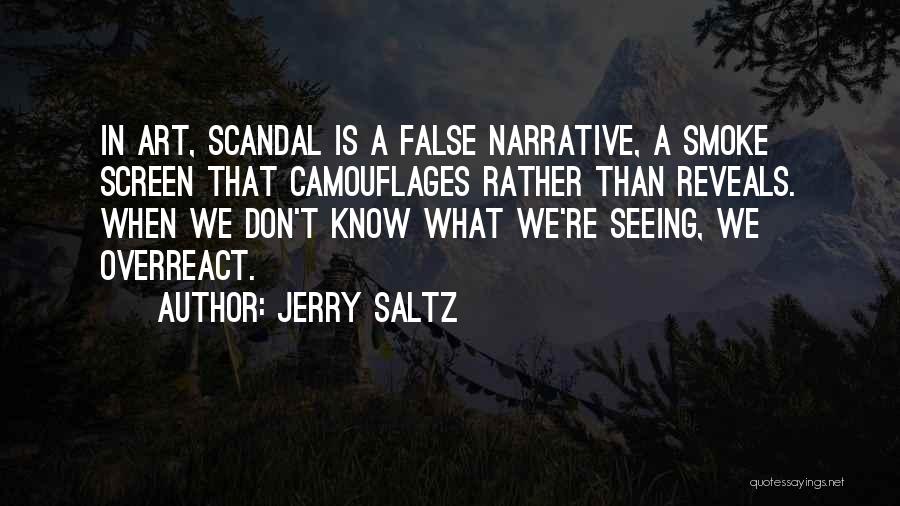 Jerry Saltz Quotes: In Art, Scandal Is A False Narrative, A Smoke Screen That Camouflages Rather Than Reveals. When We Don't Know What