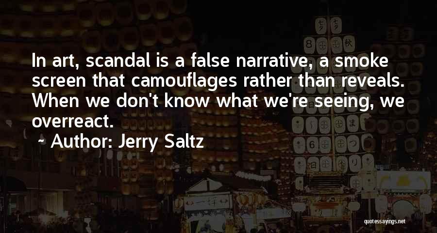 Jerry Saltz Quotes: In Art, Scandal Is A False Narrative, A Smoke Screen That Camouflages Rather Than Reveals. When We Don't Know What