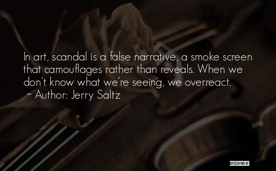 Jerry Saltz Quotes: In Art, Scandal Is A False Narrative, A Smoke Screen That Camouflages Rather Than Reveals. When We Don't Know What