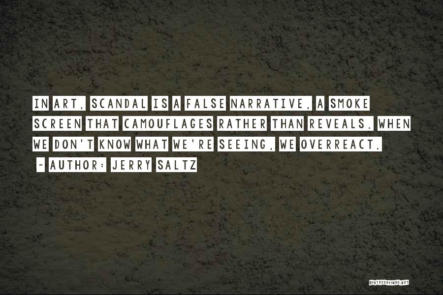 Jerry Saltz Quotes: In Art, Scandal Is A False Narrative, A Smoke Screen That Camouflages Rather Than Reveals. When We Don't Know What