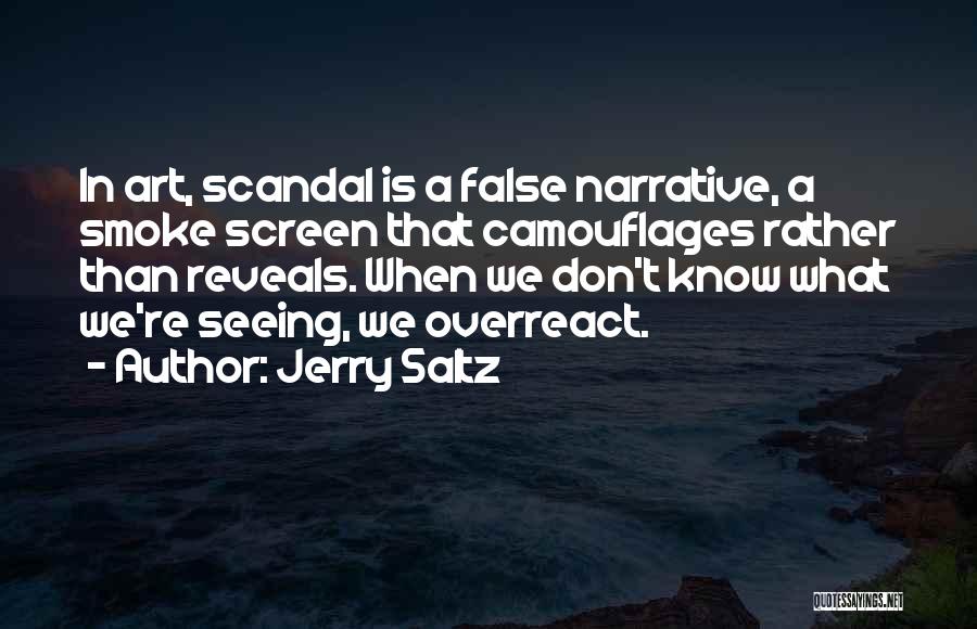 Jerry Saltz Quotes: In Art, Scandal Is A False Narrative, A Smoke Screen That Camouflages Rather Than Reveals. When We Don't Know What