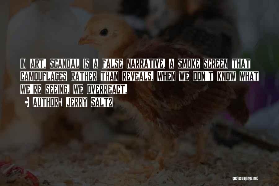 Jerry Saltz Quotes: In Art, Scandal Is A False Narrative, A Smoke Screen That Camouflages Rather Than Reveals. When We Don't Know What