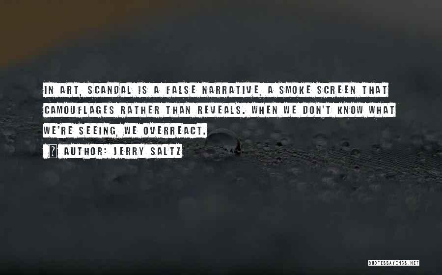 Jerry Saltz Quotes: In Art, Scandal Is A False Narrative, A Smoke Screen That Camouflages Rather Than Reveals. When We Don't Know What