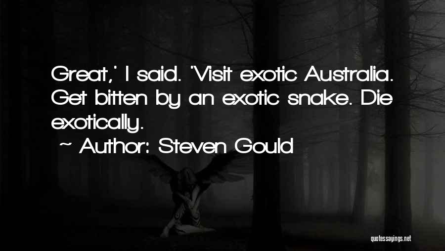 Steven Gould Quotes: Great,' I Said. 'visit Exotic Australia. Get Bitten By An Exotic Snake. Die Exotically.