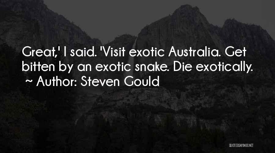 Steven Gould Quotes: Great,' I Said. 'visit Exotic Australia. Get Bitten By An Exotic Snake. Die Exotically.