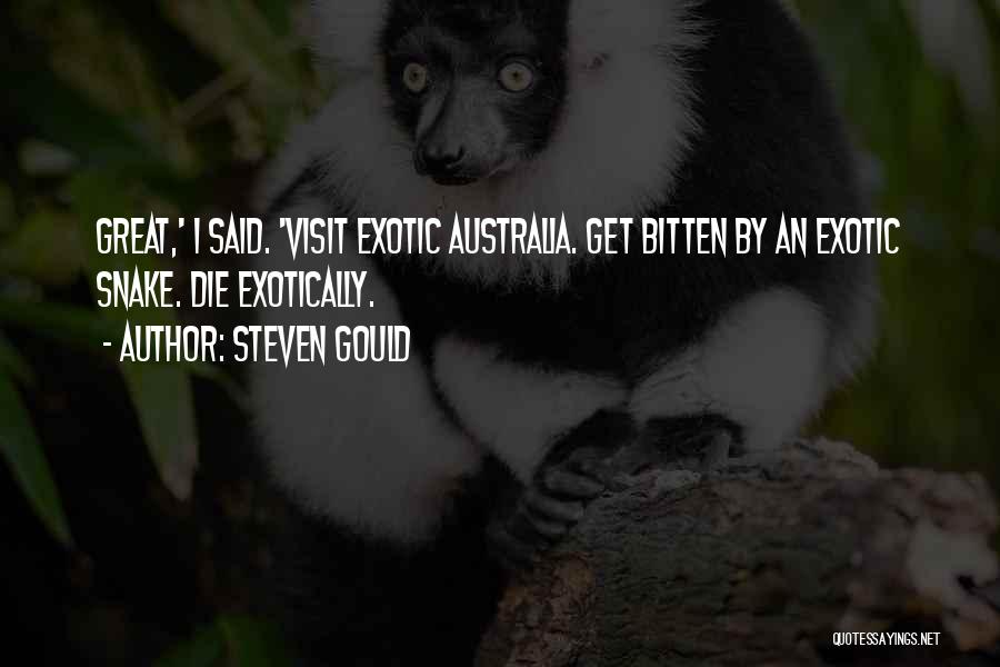 Steven Gould Quotes: Great,' I Said. 'visit Exotic Australia. Get Bitten By An Exotic Snake. Die Exotically.