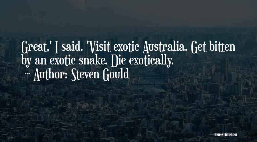 Steven Gould Quotes: Great,' I Said. 'visit Exotic Australia. Get Bitten By An Exotic Snake. Die Exotically.
